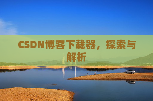 CSDN博客下载器，探索与解析