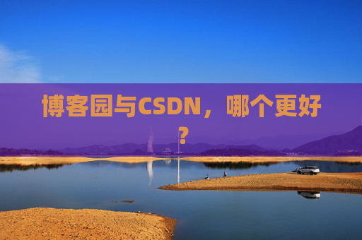 博客园与CSDN，哪个更好？