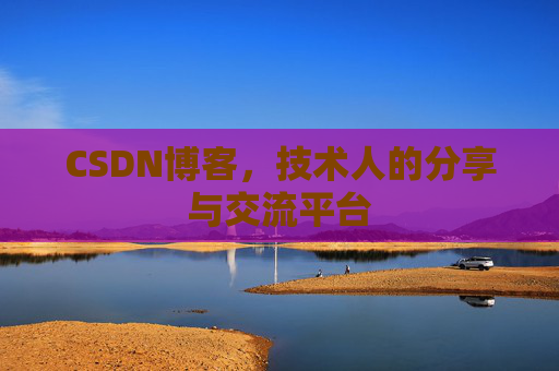 CSDN博客，技术人的分享与交流平台